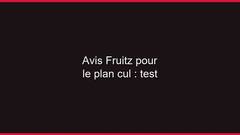 Avis Fruitz pour le plan cul : test
