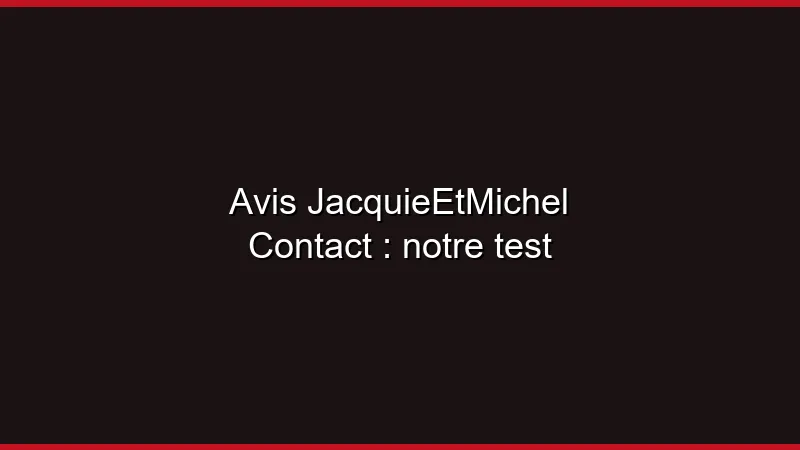 Avis JacquieEtMichel Contact : notre test