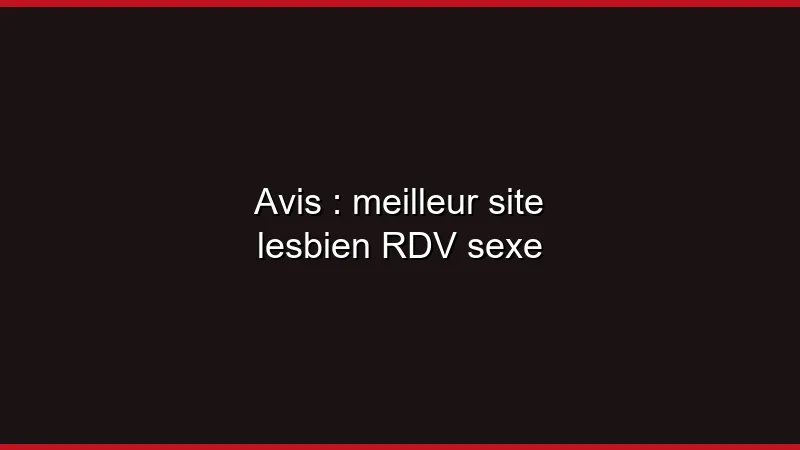 Avis : meilleur site lesbien en 2026