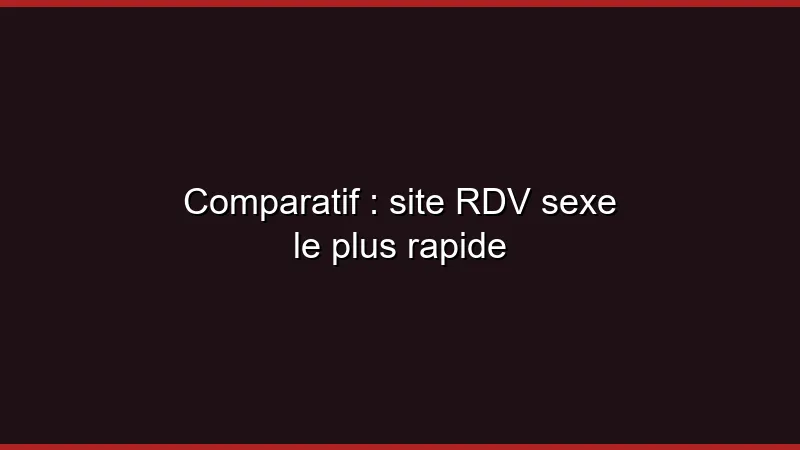 Comparatif : site de RDV sexe le plus rapide